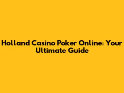 Holland Casino Poker Online: Your Ultimate Guide