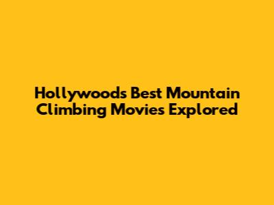 Hollywood's Best Mountain Climbing Movies Explored