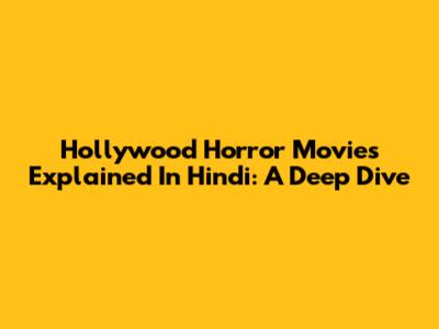 Hollywood Horror Movies Explained In Hindi: A Deep Dive