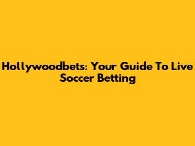 Hollywoodbets: Your Guide To Live Soccer Betting