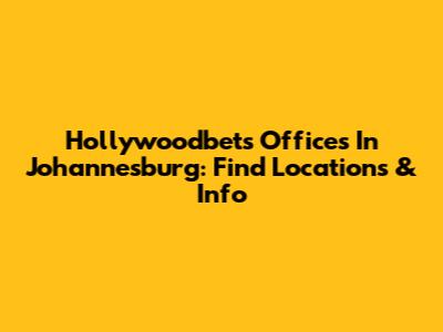 Hollywoodbets Offices In Johannesburg: Find Locations & Info