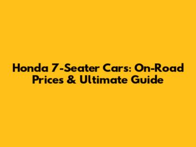 Honda 7-Seater Cars: On-Road Prices & Ultimate Guide