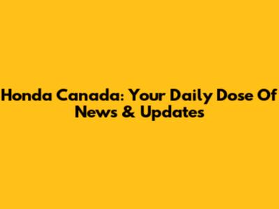Honda Canada: Your Daily Dose Of News & Updates