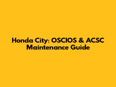 Honda City: OSCIOS & ACSC Maintenance Guide