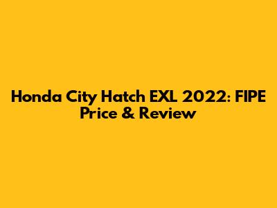 Honda City Hatch EXL 2022: FIPE Price & Review