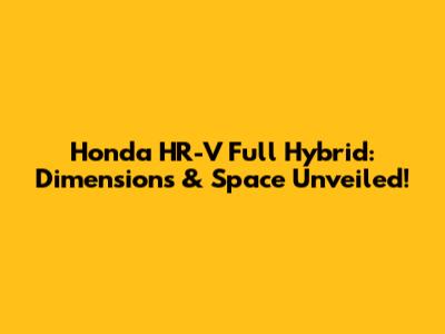 Honda HR-V Full Hybrid: Dimensions & Space Unveiled!