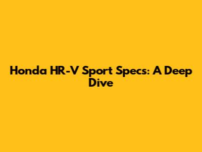 Honda HR-V Sport Specs: A Deep Dive