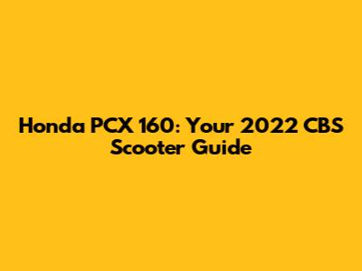 Honda PCX 160: Your 2022 CBS Scooter Guide