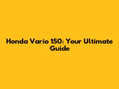 Honda Vario 150: Your Ultimate Guide