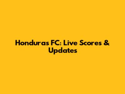 Honduras FC: Live Scores & Updates