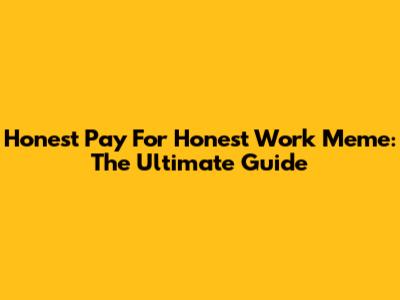 Honest Pay For Honest Work Meme: The Ultimate Guide