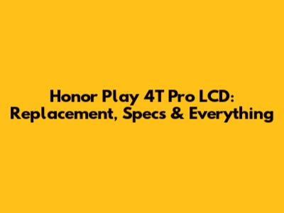 Honor Play 4T Pro LCD: Replacement, Specs & Everything