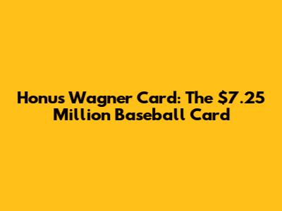 Honus Wagner Card: The $7.25 Million Baseball Card
