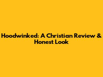 Hoodwinked: A Christian Review & Honest Look