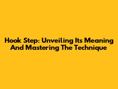 Hook Step: Unveiling Its Meaning And Mastering The Technique