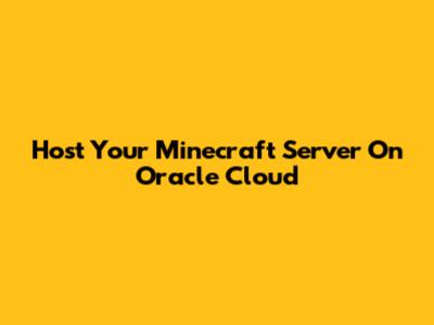 Host Your Minecraft Server On Oracle Cloud