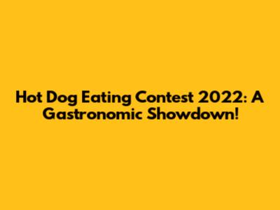 Hot Dog Eating Contest 2022: A Gastronomic Showdown!