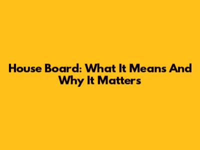 House Board: What It Means And Why It Matters