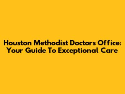 Houston Methodist Doctors Office: Your Guide To Exceptional Care