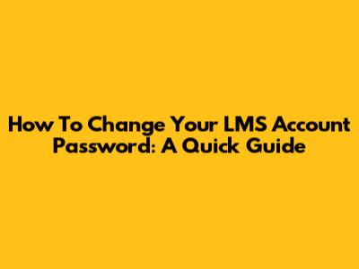 How To Change Your LMS Account Password: A Quick Guide