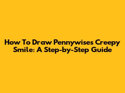 How To Draw Pennywise's Creepy Smile: A Step-by-Step Guide