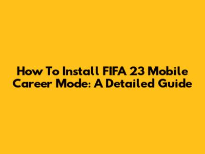 How To Install FIFA 23 Mobile Career Mode: A Detailed Guide