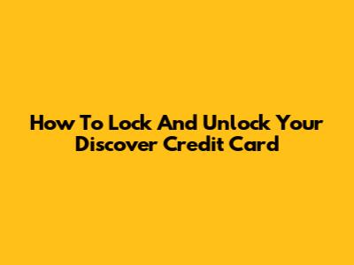 How To Lock And Unlock Your Discover Credit Card