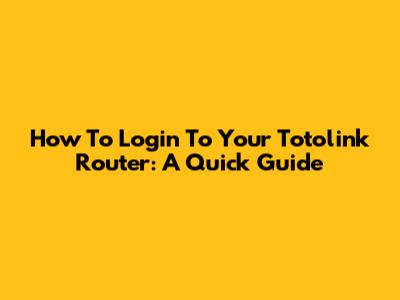 How To Login To Your Totolink Router: A Quick Guide