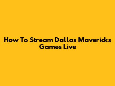 How To Stream Dallas Mavericks Games Live