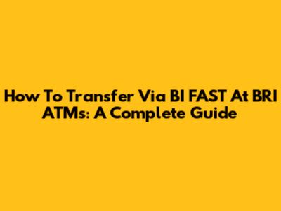 How To Transfer Via BI FAST At BRI ATMs: A Complete Guide