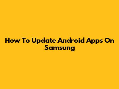 How To Update Android Apps On Samsung
