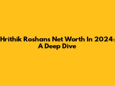 Hrithik Roshan's Net Worth In 2024: A Deep Dive