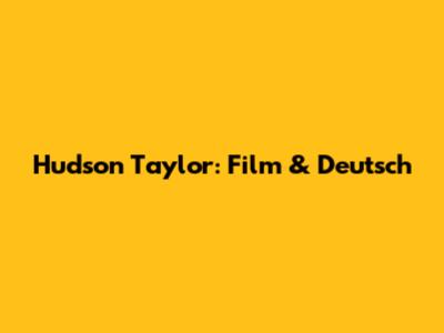 Hudson Taylor: Film & Deutsch