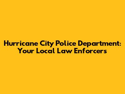Hurricane City Police Department: Your Local Law Enforcers