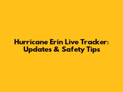 Hurricane Erin Live Tracker: Updates & Safety Tips