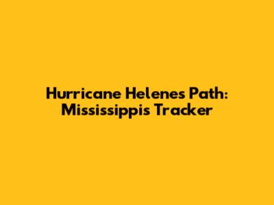 Hurricane Helene's Path: Mississippi's Tracker