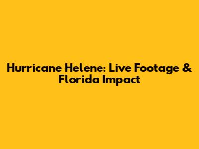 Hurricane Helene: Live Footage & Florida Impact