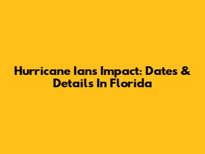 Hurricane Ian's Impact: Dates & Details In Florida