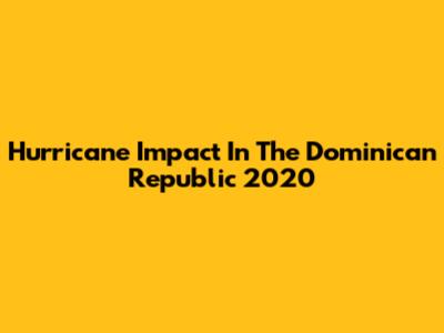 Hurricane Impact In The Dominican Republic 2020
