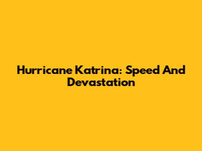Hurricane Katrina: Speed And Devastation
