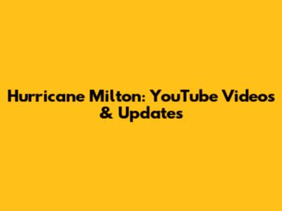 Hurricane Milton: YouTube Videos & Updates