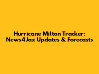 Hurricane Milton Tracker: News4Jax Updates & Forecasts