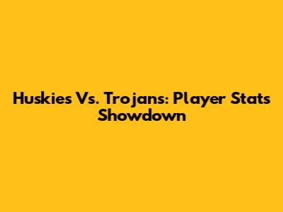 Huskies Vs. Trojans: Player Stats Showdown