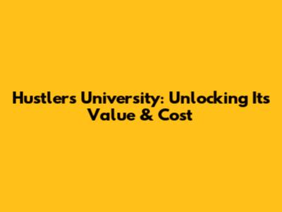 Hustlers University: Unlocking Its Value & Cost