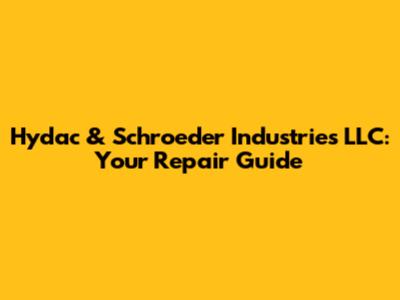 Hydac & Schroeder Industries LLC: Your Repair Guide
