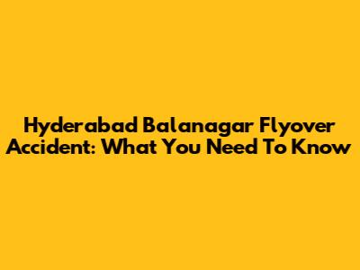 Hyderabad Balanagar Flyover Accident: What You Need To Know