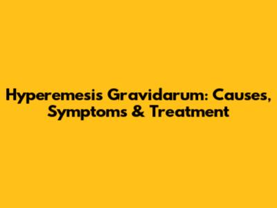 Hyperemesis Gravidarum: Causes, Symptoms & Treatment