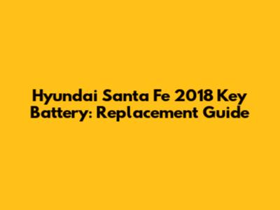Hyundai Santa Fe 2018 Key Battery: Replacement Guide