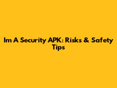 I'm A Security APK: Risks & Safety Tips
