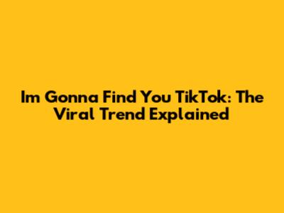I'm Gonna Find You TikTok: The Viral Trend Explained